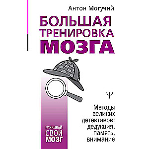 Большая тренировка мозга. Методы великих детективов: дедукция, память, внимание