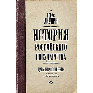 История Российского государства. Царь Петр Алексеевич. Азиатская европеизация