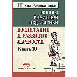 Основы гуманной педагогики. Кн. 10. Воспитание и развитие личности