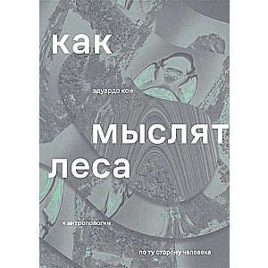 Как мыслят леса: к антропологии по ту сторону человека