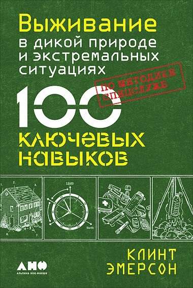 Выживание в дикой природе и экстремальных ситуациях по методике спецслужб. 100 ключевых навыков