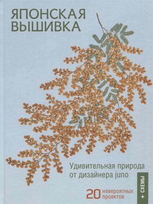 Японская вышивка. Удивительная природа от дизайнера Юно. 20 невероятных проектов + схемы. 