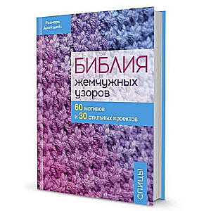 Библия жемчужных узоров в суперобложке. 60 мотивов, 30 стильных проектов. Спицы
