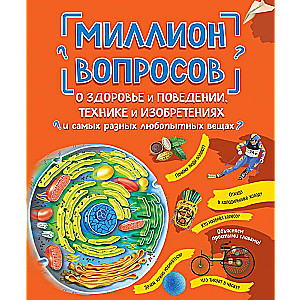 Миллион вопросов о здоровье и поведении, технике и изобретениях и самых разных любопытных вещах