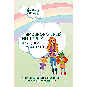 Эмоциональный интеллект для детей и родителей. Учимся понимать и проявлять эмоции, управлять ими