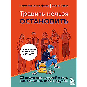 Травить нельзя остановить. 25 школьных историй о том, как защитить себя и друзей