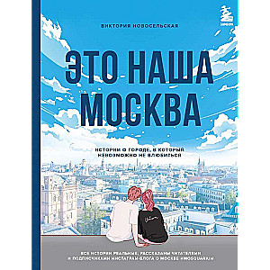 Это наша Москва. Истории о городе, в который невозможно не влюбиться