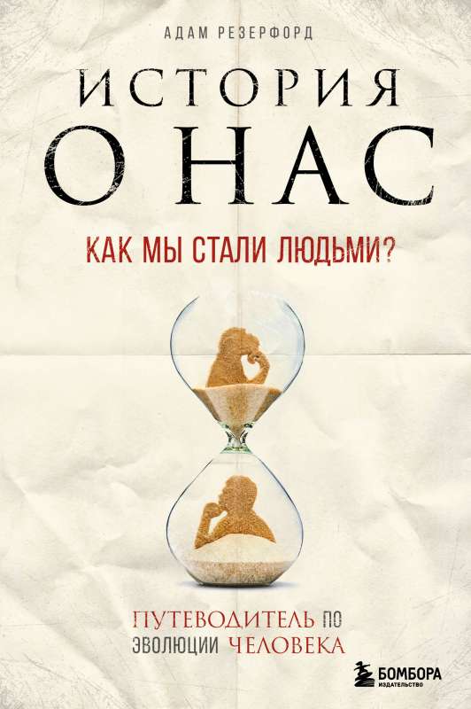 История о нас. Как мы стали людьми? Путеводитель по эволюции человека