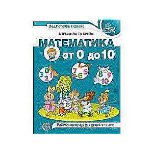 Математика от 0 до 10. Рабочая тетрадь для детей 5-7 лет. Цветная