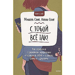 С тобой всё так! Как справиться с давлением окружающих и оставаться собой — в школе, дома и с друзьями