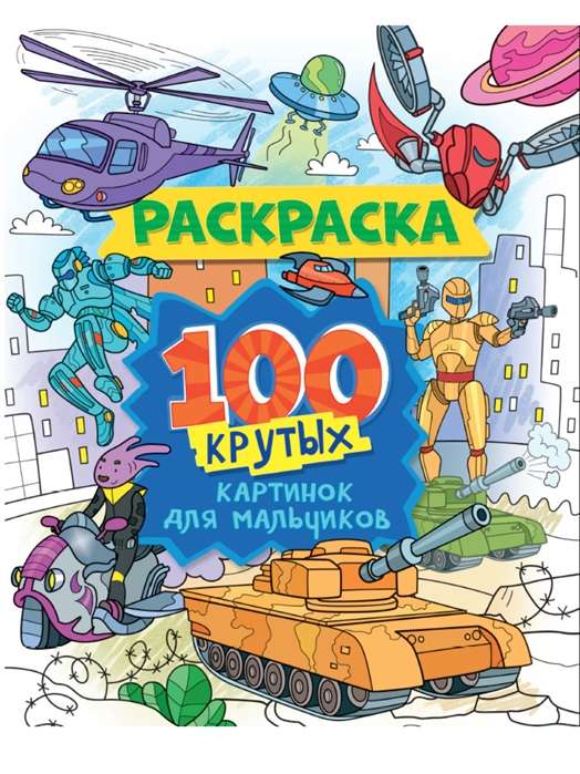 Раскраска. 100 крутых картинок для мальчиков