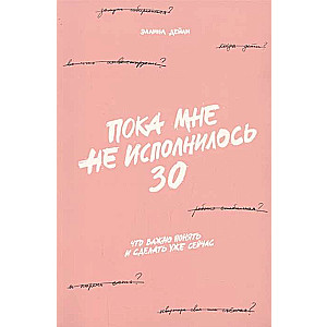 Пока мне не исполнилось 30. Что важно понять и сделать уже сейчас