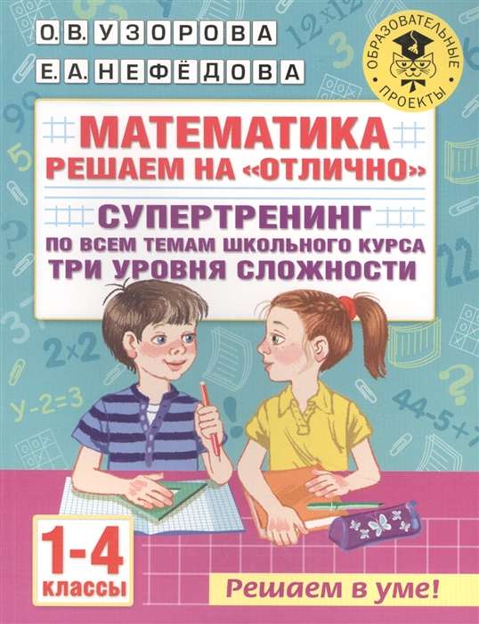 Математика. Решаем на  отлично . Супертренинг по всем темам школьного курса. Три уровня сложности.