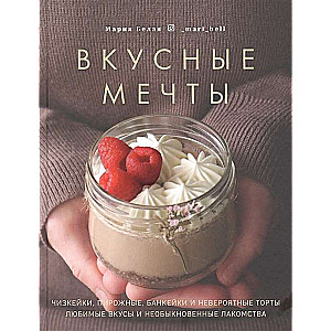 Вкусные мечты. Чизкейки, пирожные, банкейки и невероятные торты