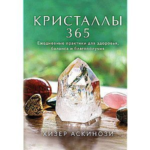 Кристаллы 365. Ежедневные практики для здоровья, баланса и благополучия