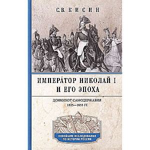 Император Николай I и его эпоха. Донкихот самодержавия. 1825-1855 гг.