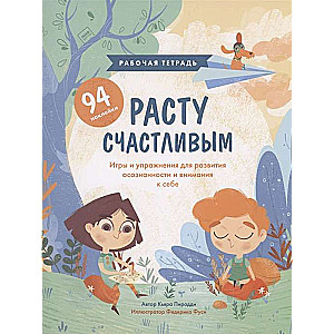 Расту счастливым. Рабочая тетрадь. Игры и упражнения для развития осознанности и внимания к себе