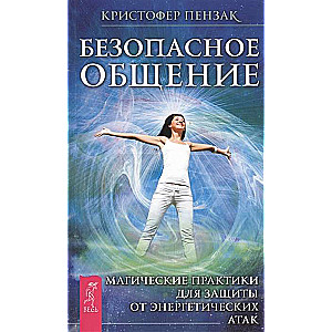 Безопасное общение. Магические практики для защиты от энергетических атак 