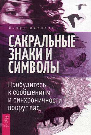 Сакральные знаки и символы. Пробудитесь к сообщениям и  синхроничности вокруг вас 