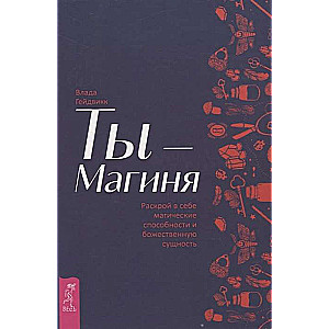 Ты - Магиня. Раскрой в себе магические способности и божественную сущность 