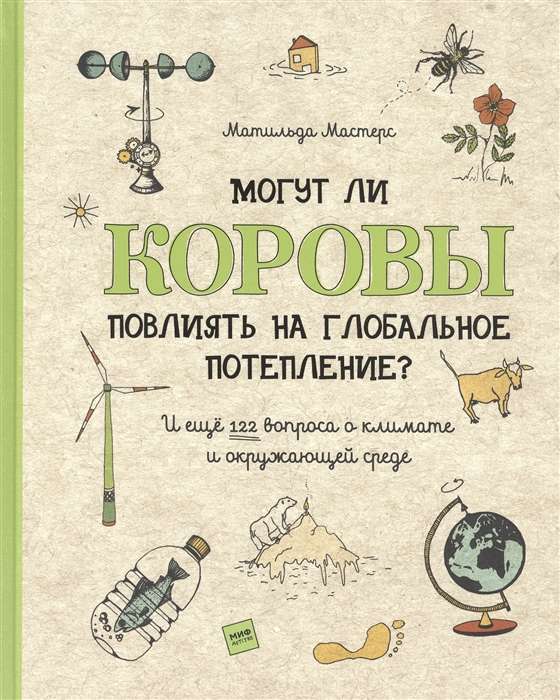 Могут ли коровы повлиять на глобальное потепление? И ещё 122 вопроса о климате и окружающей среде