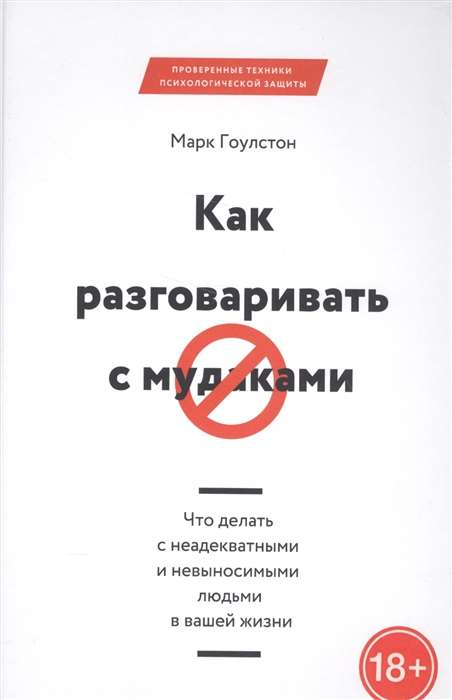 Как разговаривать с мудаками. Что делать с неадекватными и невыносимыми людьми в вашей жизни