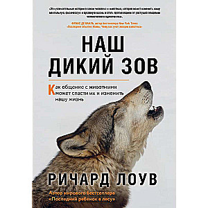 Наш дикий зов. Как общение с животными может спасти их и изменить нашу жизнь (ориг. оф.)