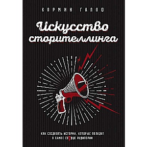 Искусство сторителлинга. Как создавать истории, которые попадут в самое сердце аудитории