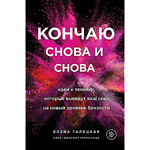 Кончаю снова и снова. Идеи и техники, которые выведут ваш секс на новый уровень близости