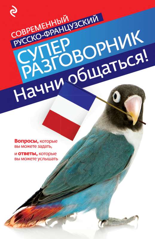 Начни общаться! Современный русско-французский суперразговорник.