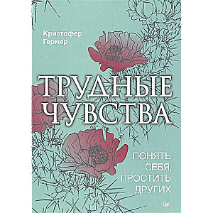 Трудные чувства. Понять себя, простить других