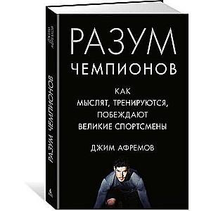 Разум чемпионов. Как мыслят, тренируются, побеждают великие спортсмены