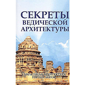 Секреты ведической архитектуры. 2-е изд. Сакральная архитектура. Города богов