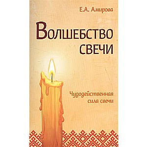 Волшебство свечи. 3-е изд. Чудодейственная сила свечи