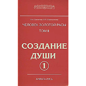 Человек Золотой расы. Т.2. Ч.1. Создание души. 4-е изд.