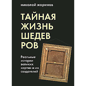 Тайная жизнь шедевров: реальные истории картин и их создателей