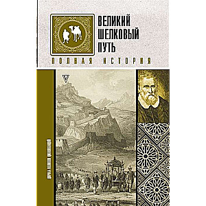 Великий Шелковый путь. Полная история