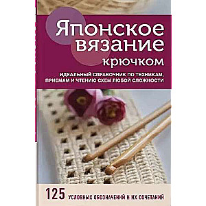 Японское вязание крючком. Идеальный справочник по техникам, приемам и чтению схем любой сложности