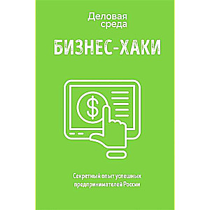 БИЗНЕС-ХАКИ. Секретный опыт успешных предпринимателей России