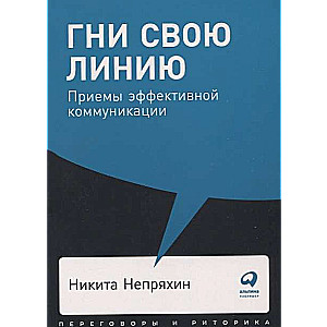 Гни свою линию: Приемы эффективной коммуникации