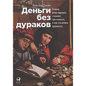 Деньги без дураков: Почему инвестировать сложнее, чем кажется, и как это делать правильно