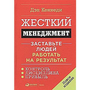 Жесткий менеджмент: Заставьте людей работать на результат