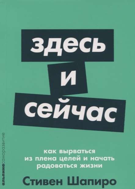 Здесь и сейчас: Как вырваться из плена целей и начать радоваться жизни