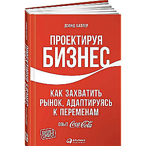 Проектируя бизнес: Как захватить рынок, адаптируясь к переменам. Опыт Coca-Cola