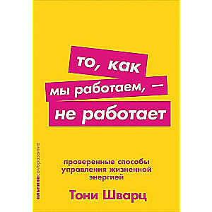 То, как мы работаем — не работает: Проверенные способы управления жизненной энергией