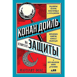 Конан Дойль на стороне защиты: Подлинная история, повествующая о сенсационном британском убийстве, ошибках правосудия и прославленном авторе детективов