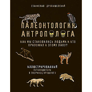 Палеонтология антрополога. Иллюстрированный путеводитель в зверинец прошлого