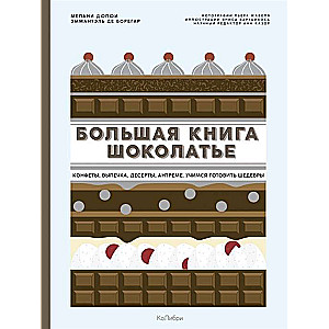 Большая книга шоколатье: Конфеты, выпечка, десерты, антреме. Учимся готовить шедевры