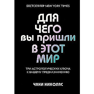 Для чего вы пришли в этот мир. Три астрологических ключа к вашему предназначению