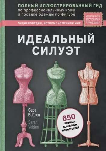 Идеальный силуэт. Полный иллюстрированный гид по профессиональному крою и посадке одежды по фигуре (новое оформление)